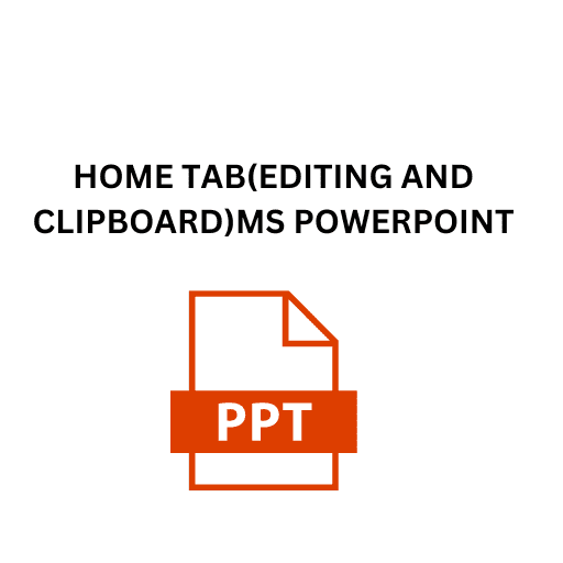 6.HOME TAB(EDITING AND CLIPBOARD)MS POWERPOINT